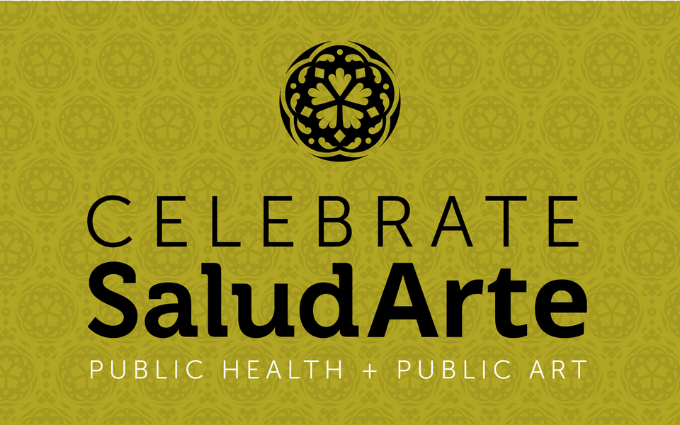 CELEBRATE SaludArte PUBLIC HEALTH + PUBLIC ART | District 1