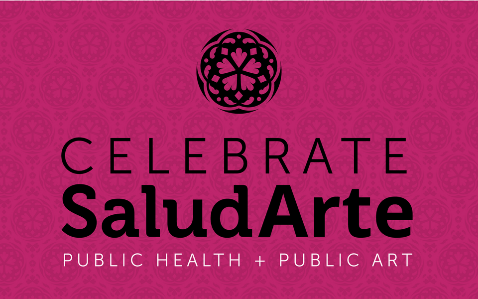 CELEBRATE SaludArte PUBLIC HEALTH + PUBLIC ART | District 2