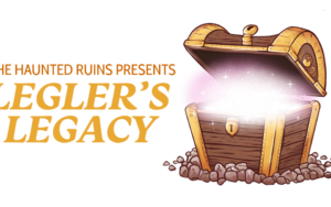 The Haunted Ruins Presents: Legler's Legacy